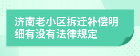 濟南老小區(qū)拆遷補償明細有沒有法律規(guī)定
