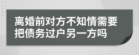離婚前對方不知情需要把債務過戶另一方嗎