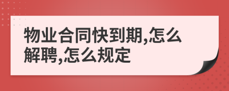 物業(yè)合同快到期,怎么解聘,怎么規(guī)定
