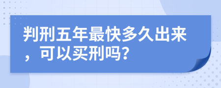 判刑五年最快多久出來(lái)，可以買(mǎi)刑嗎？