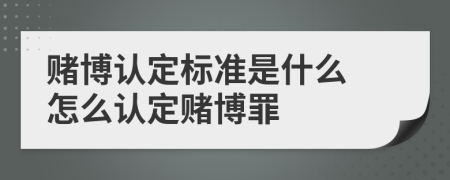 賭博認(rèn)定標(biāo)準(zhǔn)是什么 怎么認(rèn)定賭博罪