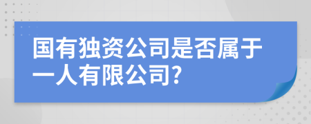 國有獨資公司是否屬于一人有限公司?