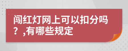 闖紅燈網(wǎng)上可以扣分嗎？,有哪些規(guī)定