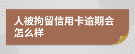 人被拘留信用卡逾期會怎么樣