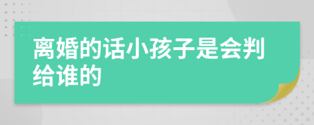 離婚的話小孩子是會判給誰的