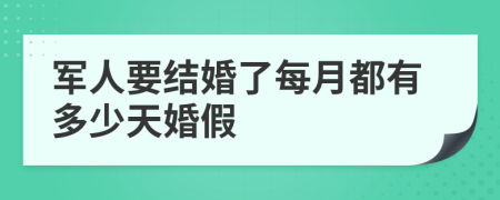 軍人要結(jié)婚了每月都有多少天婚假