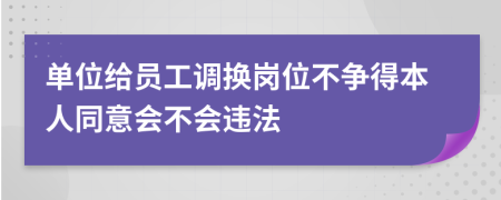單位給員工調(diào)換崗位不爭(zhēng)得本人同意會(huì)不會(huì)違法