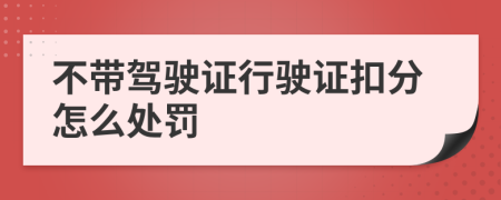 不帶駕駛證行駛證扣分怎么處罰