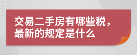 交易二手房有哪些稅，最新的規(guī)定是什么