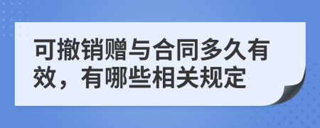 可撤銷贈與合同多久有效，有哪些相關(guān)規(guī)定
