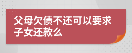 父母欠債不還可以要求子女還款么