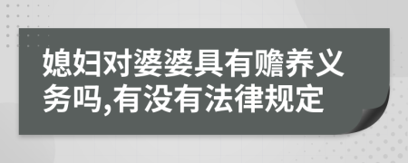 媳婦對(duì)婆婆具有贍養(yǎng)義務(wù)嗎,有沒(méi)有法律規(guī)定