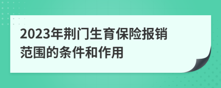 2023年荊門生育保險(xiǎn)報(bào)銷范圍的條件和作用