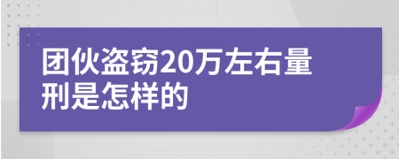 團(tuán)伙盜竊20萬(wàn)左右量刑是怎樣的