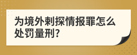 為境外剌探情報(bào)罪怎么處罰量刑?
