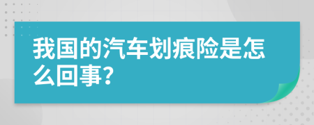 我國的汽車劃痕險是怎么回事？