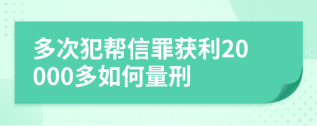 多次犯幫信罪獲利20000多如何量刑