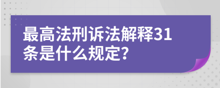 最高法刑訴法解釋31條是什么規(guī)定？