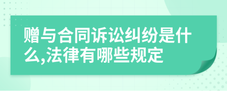 贈(zèng)與合同訴訟糾紛是什么,法律有哪些規(guī)定
