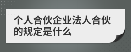 個(gè)人合伙企業(yè)法人合伙的規(guī)定是什么