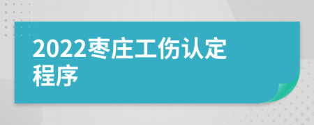 2022棗莊工傷認(rèn)定程序