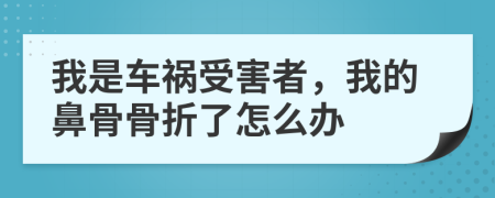 我是車禍?zhǔn)芎φ?，我的鼻骨骨折了怎么辦