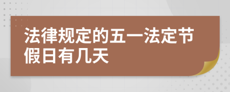 法律規(guī)定的五一法定節(jié)假日有幾天