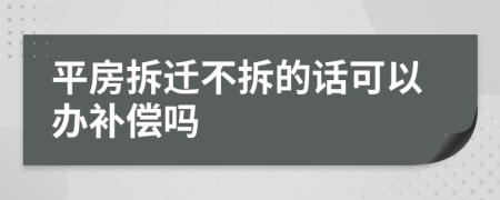 平房拆遷不拆的話可以辦補(bǔ)償嗎