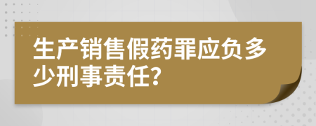 生產(chǎn)銷售假藥罪應(yīng)負多少刑事責(zé)任？