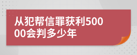 從犯幫信罪獲利50000會判多少年