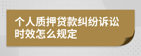 個(gè)人質(zhì)押貸款糾紛訴訟時(shí)效怎么規(guī)定