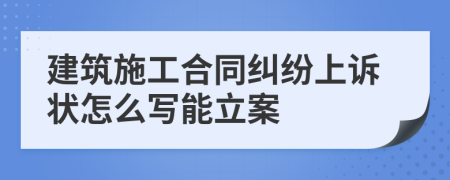 建筑施工合同糾紛上訴狀怎么寫能立案