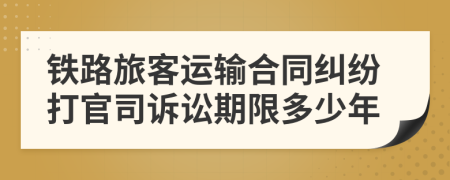鐵路旅客運輸合同糾紛打官司訴訟期限多少年