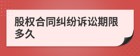 股權(quán)合同糾紛訴訟期限多久