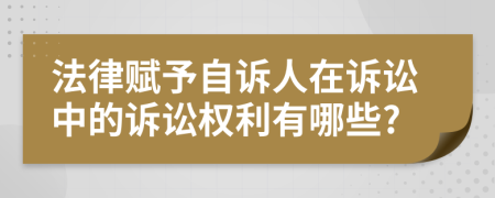 法律賦予自訴人在訴訟中的訴訟權(quán)利有哪些?