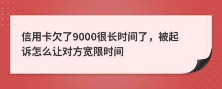 信用卡欠了9000很長時間了，被起訴怎么讓對方寬限時間