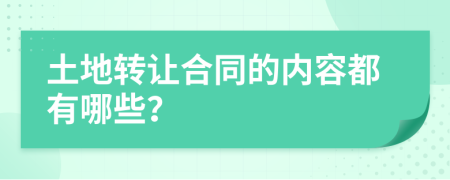 土地轉(zhuǎn)讓合同的內(nèi)容都有哪些？