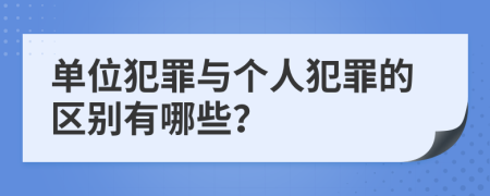 單位犯罪與個人犯罪的區(qū)別有哪些？