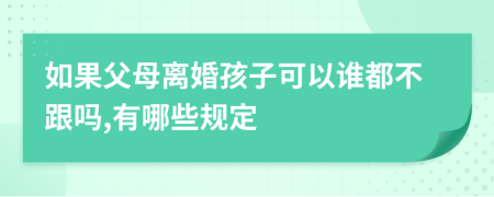 如果父母離婚孩子可以誰(shuí)都不跟嗎,有哪些規(guī)定