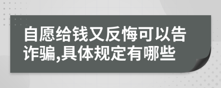 自愿給錢又反悔可以告詐騙,具體規(guī)定有哪些