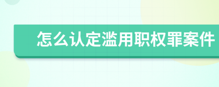 怎么認定濫用職權罪案件