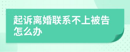 起訴離婚聯(lián)系不上被告怎么辦  