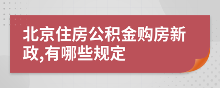 北京住房公積金購(gòu)房新政,有哪些規(guī)定