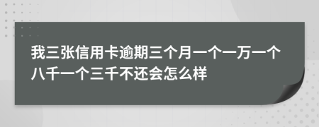 我三張信用卡逾期三個(gè)月一個(gè)一萬(wàn)一個(gè)八千一個(gè)三千不還會(huì)怎么樣
