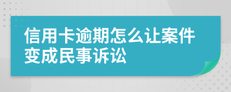 信用卡逾期怎么讓案件變成民事訴訟
