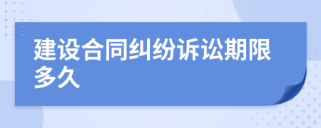 建設(shè)合同糾紛訴訟期限多久