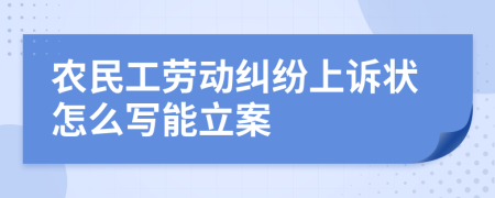 農(nóng)民工勞動糾紛上訴狀怎么寫能立案