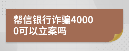 幫信銀行詐騙40000可以立案嗎
