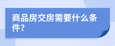 商品房交房需要什么條件？