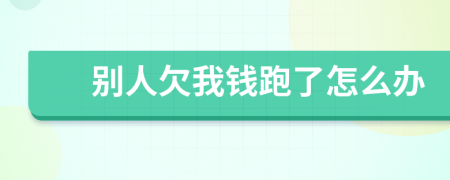 別人欠我錢跑了怎么辦